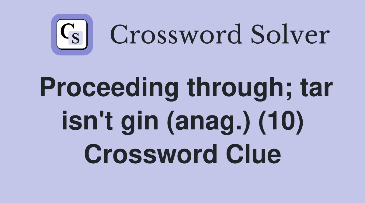 Proceeding through; tar isn't gin (anag.) (10) Crossword Clue Answers Crossword Solver